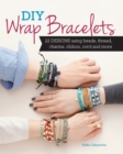 DIY Wrap Bracelets : 25 Designs Using Beads, Thread, Charms, Ribbon, Cord and More - Book