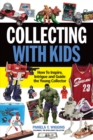 Collecting With Kids : How To Inspire, Intrigue and Guide the Young Collector - Book