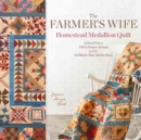 The Farmer's Wife Homestead Medallion Quilt : Letters From a 1910's Pioneer Woman and the 121 Blocks That Tell Her Story - Book