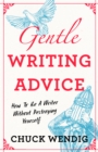 Gentle Writing Advice : How to Be a Writer Without Destroying Yourself - Book