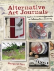 Alternative Art Journals : Explore Innovative Approaches to Collecting Your Creativity - Book