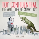Toy Confidential : The Secret Life of Snarky Toys - Book