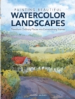Painting Beautiful Watercolor Landscapes : Transform ordinary places into extraordinary scenes - Book