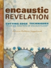 Encaustic Revelation : Cutting-edge techniques from the masters of Encausticamp (R) - Book
