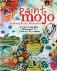 Paint Mojo - A Mixed-Media Workshop : Creative Layering Techniques for Personal Expression - Book