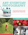Art of Everyday Photography : Move toward manual and make creative photos - Book