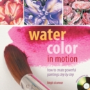 Watercolor in Motion : How to Create Powerful Paintings Step by Step - Book