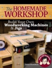 The Homemade Workshop : Build Your Own Woodworking Machines and Jigs - Book