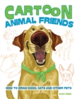 Cartoon Animal Friends : How to Draw Dogs, Cats and Other Pets - Book