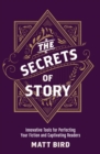 The Secrets of Story : Innovative Tools for Perfecting Your Fiction and Captivating Readers - Book