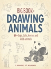 Big Book of Drawing Animals : 90+ Dogs, Cats, Horses and Wild Animals - Book