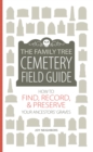 The Family Tree Cemetery Field Guide : How to Find, Record, and Preserve Your Ancestor's Grave - Book