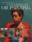 Foundations of Classical Oil Painting : How to Paint Realistic People, Landscapes and Still Life - Book
