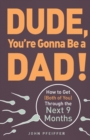 Dude, You're Gonna Be a Dad! : How to Get (Both of You) Through the Next 9 Months - Book