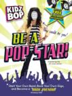 Kidz Bop be a Pop Star! : Start Your Own Band, Book Your Own Gigs, and Become a Rock and Roll Phenom! - Book