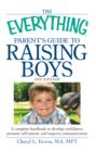 The Everything Parent's Guide to Raising Boys : A complete handbook to develop confidence, promote self-esteem, and improve communication - Book