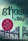 A Ghost a Day : 365 True Tales of the Spectral, Supernatural, and...Just Plain Scary! - eBook