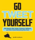 Go Tweet Yourself : 365 Reasons Why Twitter, Facebook, MySpace, and Other Social Networking Sites Suck - eBook