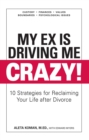 My Ex Is Driving Me Crazy : 10 Strategies for Reclaiming Your Life after Divorce - eBook