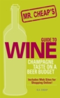 Mr. Cheap's Guide To Wine : Champagne Taste on a Beer Budget! - eBook