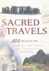 Sacred Travels : 274 Places to Find Joy, Seek Solace, and Learn to Live More Fully - Book