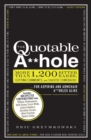 The Quotable A**hole : More than 1,200 Bitter Barbs, Cutting Comments, and Caustic Comebacks for Aspiring and Armchair A**holes Alike - Book