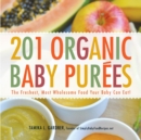 201 Organic Baby Purees : The Freshest, Most Wholesome Food Your Baby Can Eat! - Book