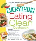 The Everything Eating Clean Cookbook : Includes - Pumpkin Spice Smoothie, Garlic Chicken Stir-Fry, Tex-Mex Tacos, Mediterranean Couscous, Blueberry Almond Crumble...and hundreds more! - Book