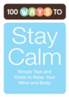 100 Ways to Stay Calm : Simple Tips and Tricks to Relax Your Mind and Body - eBook