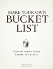 Make Your Own Bucket List : How To Design Yours Before You Kick It - Book