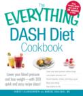 The Everything DASH Diet Cookbook : Lower your blood pressure and lose weight - with 300 quick and easy recipes! Lower your blood pressure without drugs, Lose weight and keep it off, Prevent diabetes, - Book