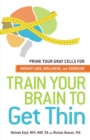 Train Your Brain to Get Thin : Prime Your Gray Cells for Weight Loss, Wellness, and Exercise - eBook