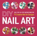 DIY Nail Art : Easy, Step-by-Step Instructions for 75 Creative Nail Art Designs - eBook