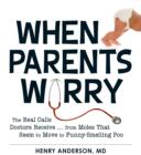 When Parents Worry : The Real Calls Doctors Receive...from Moles That Seem to Move to Funny-Smelling Poo - Book
