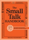 The Small Talk Handbook : Easy Instructions on How to Make Small Talk in Any Situation - eBook