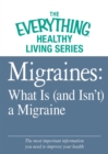 Migraines: What Is (and Isn't) a Migraine : The most important information you need to improve your health - eBook