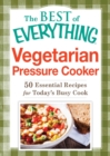 Vegetarian Pressure Cooker : 50 Essential Recipes for Today's Busy Cook - eBook