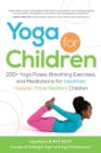 Yoga for Children : 200+ Yoga Poses, Breathing Exercises, and Meditations for Healthier, Happier, More Resilient Children - eBook