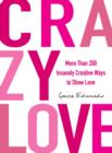 Crazy Love : More Than 200 Insanely Creative Ways to Show Love - Book