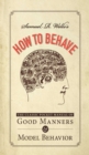 Samuel R. Wells's How to Behave : The Classic Pocket Manual of Good Manners and Model Behavior - eBook