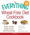 The Everything Wheat-Free Diet Cookbook : Simple, Healthy Recipes for Your Wheat-Free Lifestyle - eBook