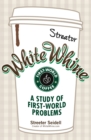White Whine : A Study of First-World Problems - Book
