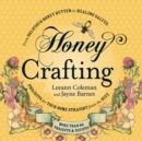Honey Crafting : From Delicious Honey Butter to Healing Salves, Projects for Your Home Straight from the Hive - eBook