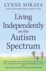 Living Independently on the Autism Spectrum : What You Need to Know to Move into a Place of Your Own, Succeed at Work, Start a Relationship, Stay Safe, and Enjoy Life as an Adult on the Autism Spectru - eBook