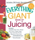 The Everything Giant Book of Juicing : Includes Vegetable Super Juice, Mango Pear Punch, Ginger Zinger, Super Immunity Booster, Blueberry Citrus Juice and hundreds more! - Book