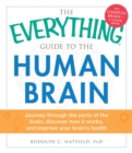 The Everything Guide to the Human Brain : Journey Through the Parts of the Brain, Discover How It Works, and Improve Your Brain's Health - eBook