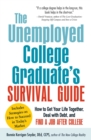 The Unemployed College Graduate's Survival Guide : How to Get Your Life Together, Deal with Debt, and Find a Job After College - eBook