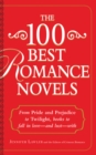 The 100 Best Romance Novels : From Pride and Prejudice to Twilight, Books to Fall in Love - and Lust - With - Book