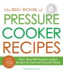The Big Book of Pressure Cooker Recipes : More Than 500 Pressure Cooker Recipes for Fast and Flavorful Meals - Book