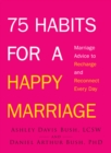 75 Habits for a Happy Marriage : Marriage Advice to Recharge and Reconnect Every Day - Book